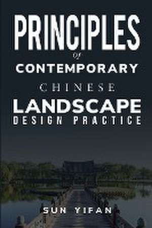 Principles of Contemporary Chinese Landscape Design Practice de Sun Yifan