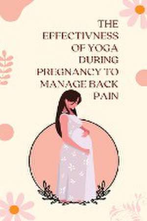 The Effectivness of Yoga During Pregnancy to Manage Back Pain de Porwal Rinku B