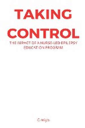 Taking Control: The Impact of a Nurse-Led Epilepsy Education Program de C. Miya