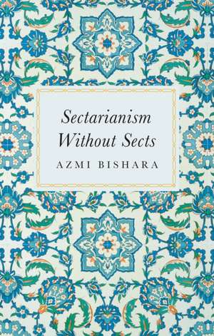 Sectarianism Without Sects de Azmi Bishara