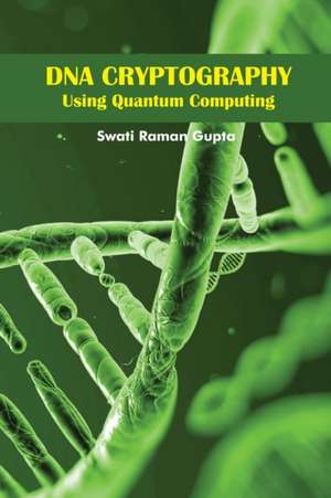 DNA Cryptography Using Quantum Computing de Swati Raman Gupta