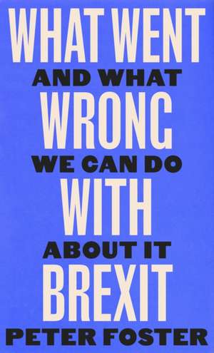 What Went Wrong With Brexit de Peter Foster