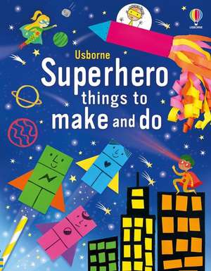 Superhero Things to Make and Do de Kate Nolan