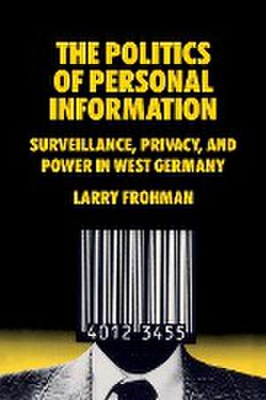 The Politics of Personal Information de Larry Frohman