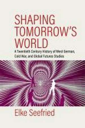 Shaping Tomorrow's World de Elke Seefried