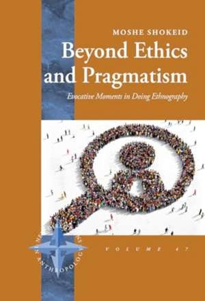 Beyond Ethics and Pragmatism de Moshe Shokeid