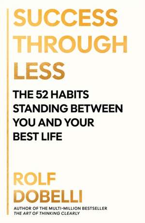 Success Through Less de Rolf Dobelli