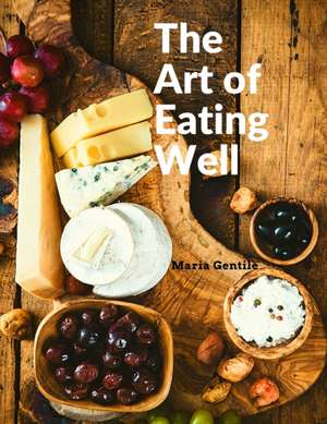 The Art of Eating Well de Maria Gentile