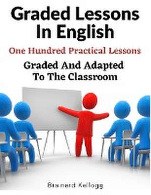 Graded Lessons In English: An Elementary English Grammar Consisting Of One Hundred Practical Lessons, Carefully Graded And Adapted To The Classro de Brainerd Kellogg