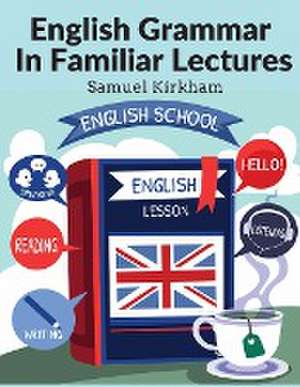 English Grammar In Familiar Lectures de Samuel Kirkham