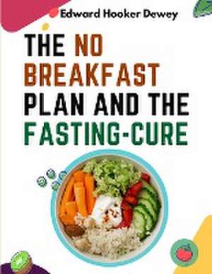 The No Breakfast Plan and the Fasting-Cure de Edward Hooker Dewey