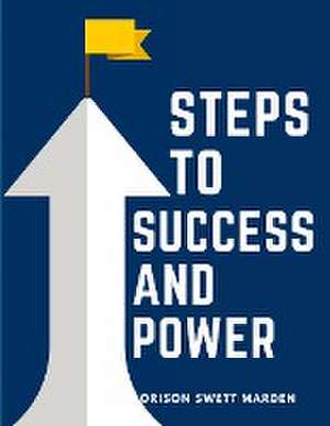 Steps To Success And Power de Orison Swett Marden