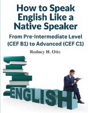 How to Speak English Like a Native Speaker de Rodney H. Otte