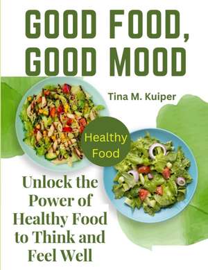 Good Food, Good Mood de Tina M. Kuiper