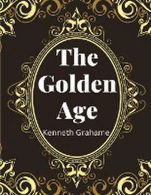 The Golden Age, by Kenneth Grahame de Kenneth Grahame