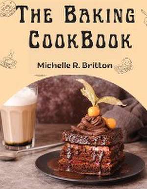 The Baking CookBook de Michelle R. Britton