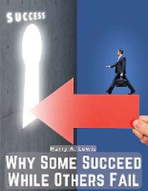 Why Some Succeed While Others Fail de Harry A. Lewis