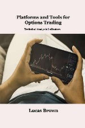 Platforms and Tools for Options Trading: Technical Analysis Indicators de Lucas Brown