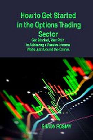 How to Get Started in the Options Trading Sector de Simon Rosmy