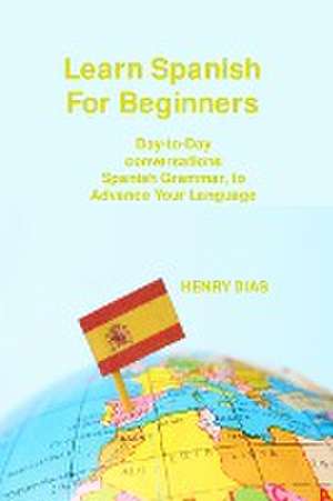 Learn Spanish For Beginners de Henry Dias