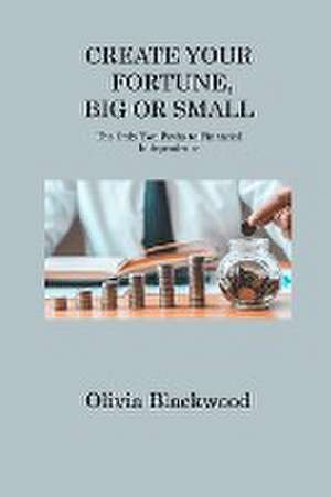 CREATE YOUR FORTUNE, BIG OR SMALL de Olivia Blackwood