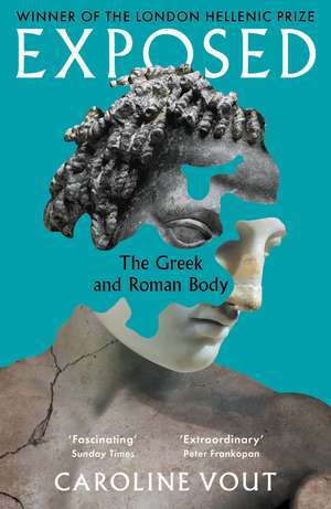Exposed: The Greek and Roman Body - Shortlisted for the Anglo-Hellenic Runciman Award de Caroline Vout