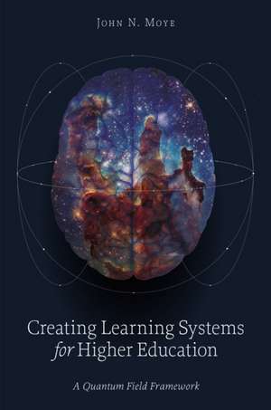 Creating Learning Systems for Higher Education de John N. Moye
