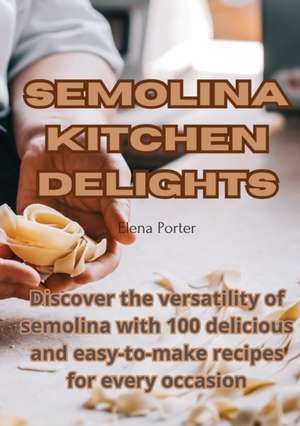 Semolina Kitchen Delights de Elena Porter