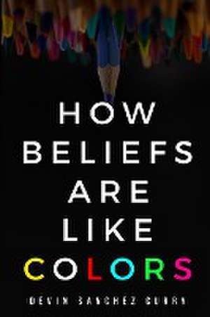 how beliefs are like colors de Devin Sanchez Curry