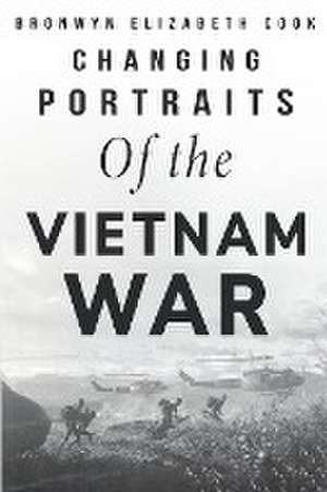 Changing Portraits of the Vietnam War de Bronwyn Elizabeth Cook