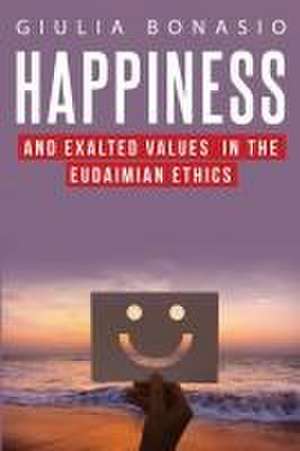 Happiness and Exalted Values in the Eudaimian Ethics de Giulia Bonasio