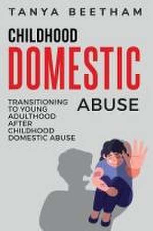 Transitioning to Young Adulthood After Childhood Domestic Abuse de Tanya Beetham