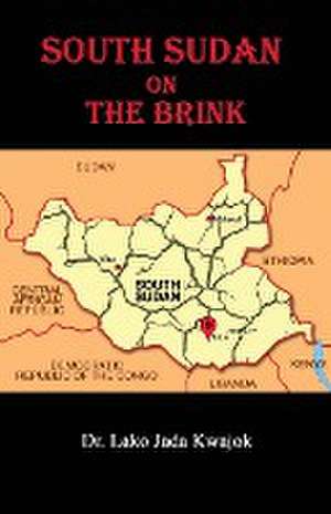 South Sudan On The Brink de Lako Jada Kwajok