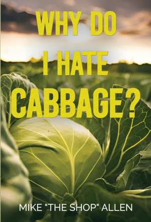 Why Do I Hate Cabbage? de Mike "The Shop" Allen