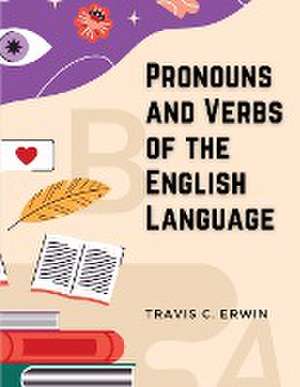 Pronouns and Verbs of the English Language de Travis C. Erwin