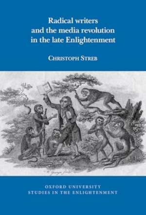 Radical writers and the media revolution in the late Enlightenment de Christoph Streb