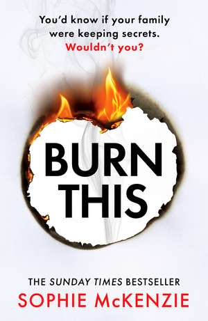 Burn This: The addictive, brand-new psychological thriller from the Sunday Times bestselling author de Sophie McKenzie