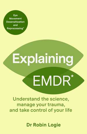 Explaining EMDR: A Guide to EMDR, a Revolutionary New Therapy de Robin Logie
