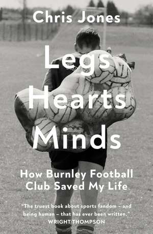 Legs Hearts Minds: How Burnley Football Club Saved My Life de Chris Jones