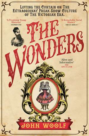 The Wonders: Lifting the Curtain on the Freak Show, the Circus and the Victorian Age de John Woolf