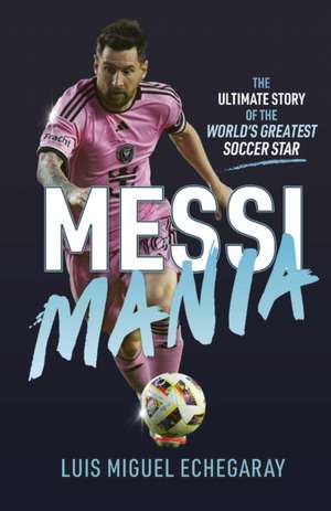 Messi Mania de Luis Miguel Echegaray
