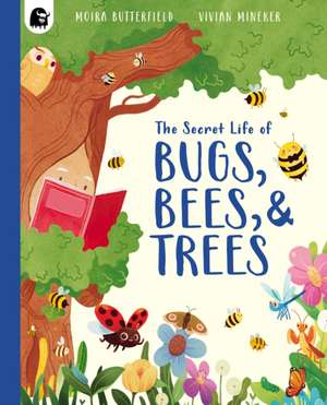 The Secret Life of Bugs, Bees, & Trees de Moira Butterfield