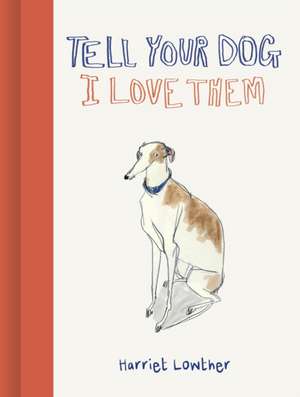 Tell Your Dog I Love Them de Harriet Lowther