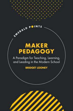 Maker Pedagogy de Bridget Looney