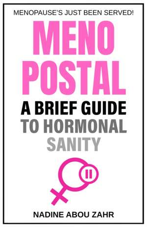 Menopostal: A Brief Guide to Hormonal Sanity de Nadine Abou Zahr