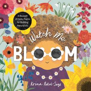 Watch Me Bloom de Krina Patel-Sage