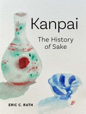 Kanpai: The History of Sake de Eric C. Rath