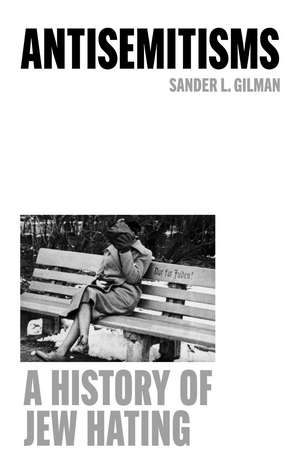 Antisemitisms: A History of Jew Hating de Sander L. Gilman