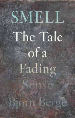 Smell: The Tale of a Fading Sense de Bjørn Berge