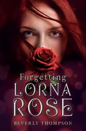 Forgetting Lorna Rose de Beverly Thompson